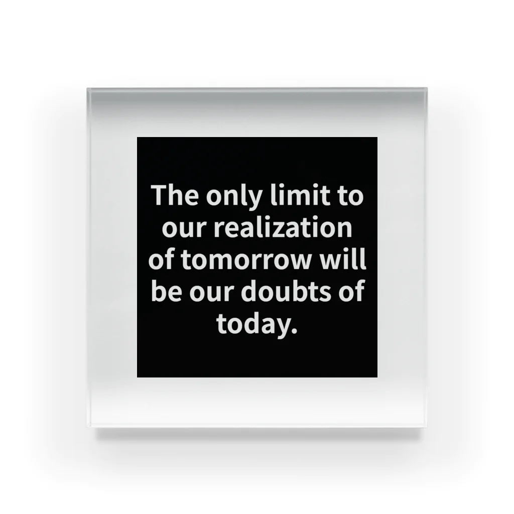 R.O.Dの"The only limit to our realization of tomorrow will be our doubts of today." - Franklin D.  Acrylic Block