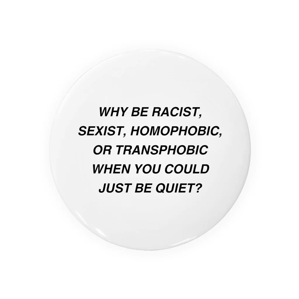 Good_U_LittleのWhy be racist, sexist, homophobic, or transphobic when you could just be quiet? Tin Badge