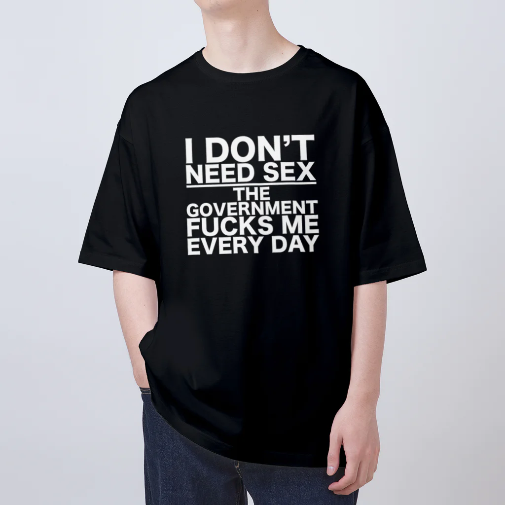 もぐちゃんねるのI DON'T NEED SEX THE GOVERNMENT FUCKS ME EVERY DAY Oversized T-Shirt