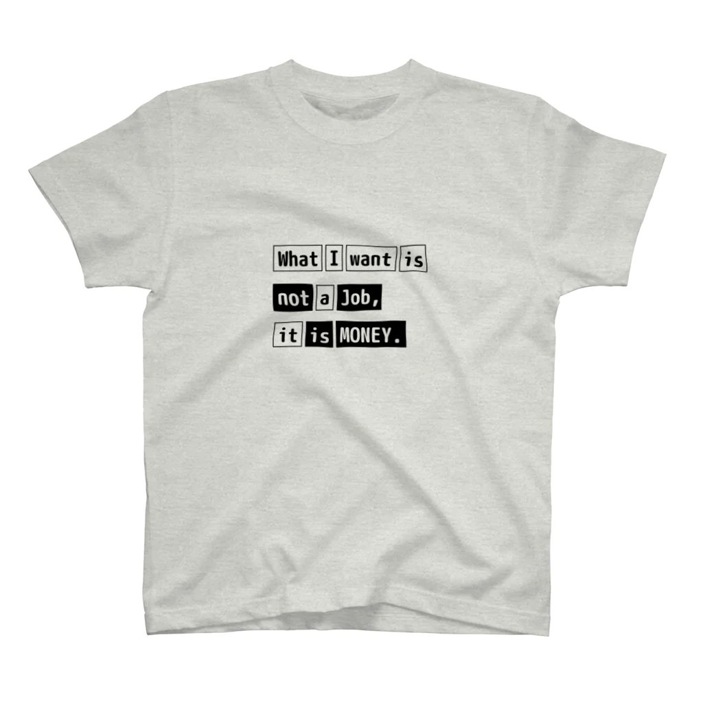 猫JCT.のWhat I want is not a job, it is money. スタンダードTシャツ