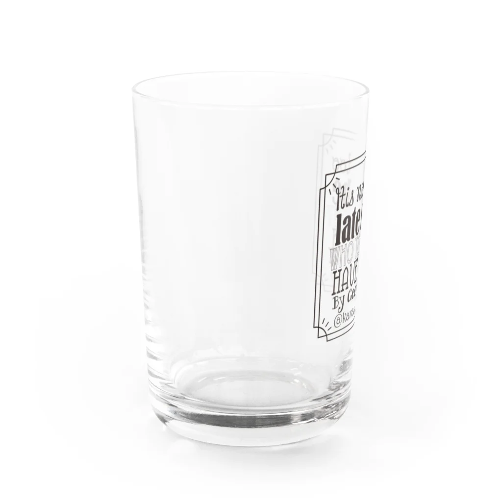 京都カラスマ大学の【学びの格言】なりたかった自分になるのに遅すぎるということはない。 Water Glass :left