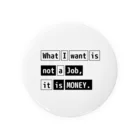 猫JCT.のWhat I want is not a job, it is money. 缶バッジ