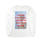 yabakitigaiの店のI don't do drugs or sex, instead I kill bitches and get high.　Tshirt Long Sleeve T-Shirt