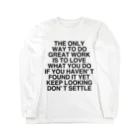 TOKYO LOGOSHOP 東京ロゴショップのTHE ONLY WAY TO DO GREAT WORK IS TO LOVE WHAT YOU DO IF YOU HAVEN’T FOUND IT YET KEEP LOOKING DON’T SETTLE Long Sleeve T-Shirt