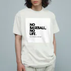 No Baseball , No Life.のNO BASEBALL , NO LIFE . ～ 野球の神様 ～ オーガニックコットンTシャツ