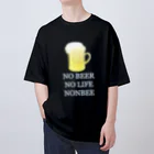 ヒロシオーバーダイブの飲んべえのノービール・ノーライフ Oversized T-Shirt