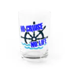 NO CRUISE NO LIFEのNO CRUISE NO LIFE!! Water Glass :front