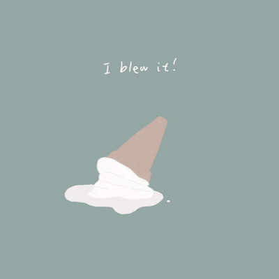 I blew it!