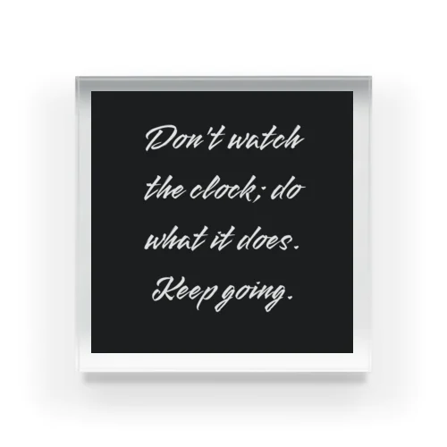 Don't watch the clock; do what it does. Keep going. アクリルブロック