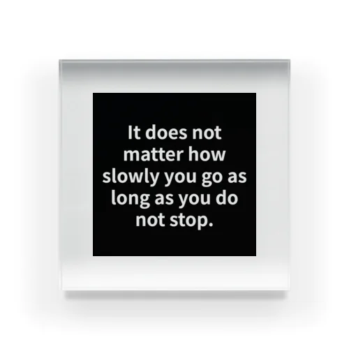 "It does not matter how slowly you go as long as you do not stop." - Confucius Acrylic Block