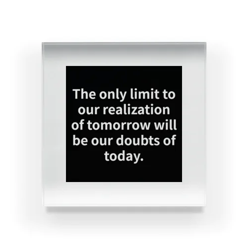 "The only limit to our realization of tomorrow will be our doubts of today." - Franklin D.  アクリルブロック