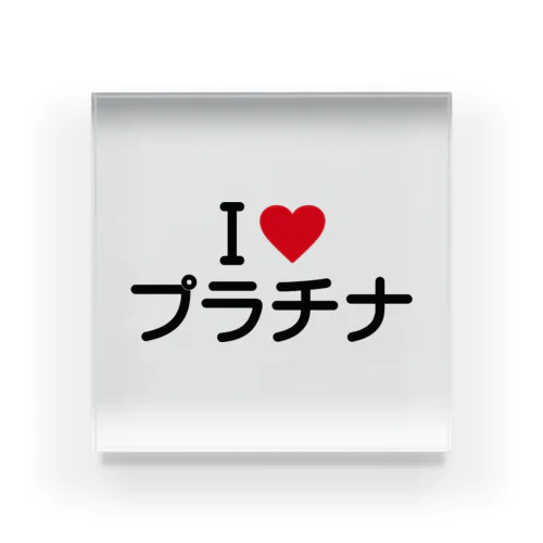 I LOVE プラチナ / アイラブプラチナ Acrylic Block