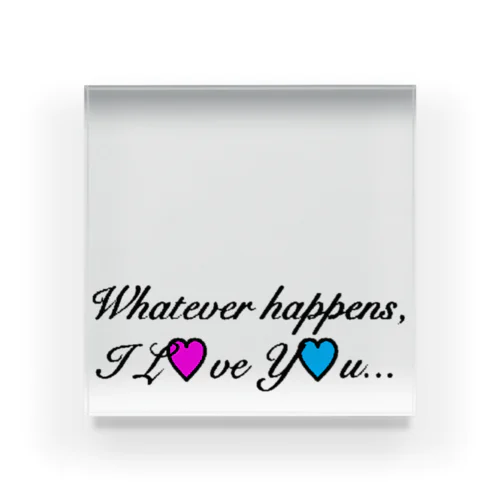 Whatever happens,I♡U... アクリルブロック