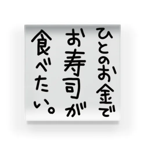 【 文字のみ 】人のお金でお寿司が食べたい アクリルブロック