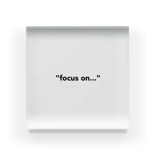 "focus on..." アクリルブロック