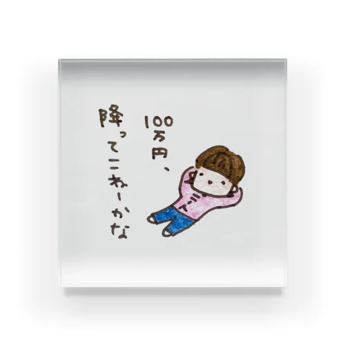 「１００万円、降ってこねーかな」シリーズ Acrylic Block