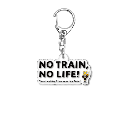 NO TRAIN, NO LIFE ! Acrylic Key Chain