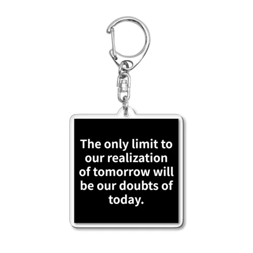 "The only limit to our realization of tomorrow will be our doubts of today." - Franklin D.  アクリルキーホルダー