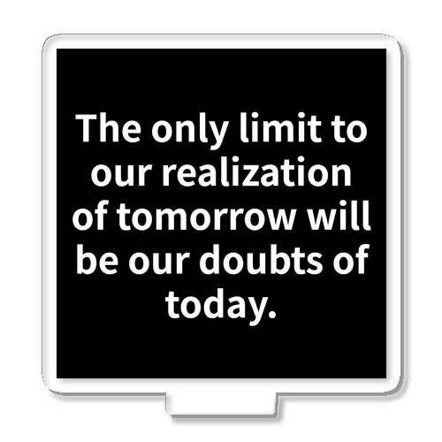 "The only limit to our realization of tomorrow will be our doubts of today." - Franklin D.  アクリルスタンド