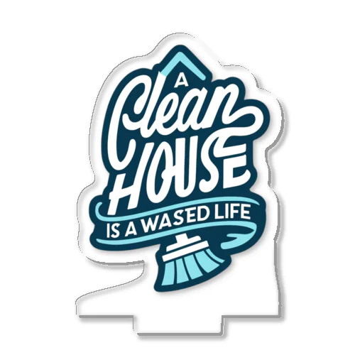 **A Clean House Is a Sign of a Wasted Life**     - 家がきれいなのは人生が無駄になっている証拠 Acrylic Stand