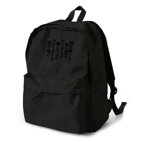 何も咲かない寒い日は 下へ下へと根をのばせ やがて大きな花が咲く Backpack