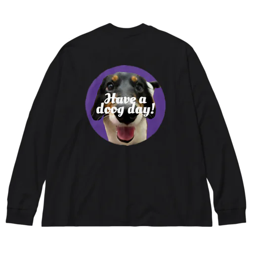 Have a doog day! Big Long Sleeve T-Shirt