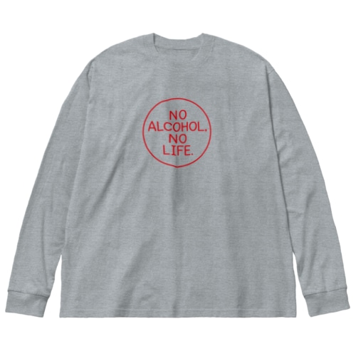 NO ALCOHOL, NO LIFE. Big Long Sleeve T-Shirt