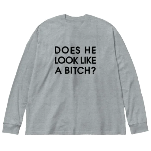 DOES HE LOOK LIKE A BITCH? Big Long Sleeve T-Shirt