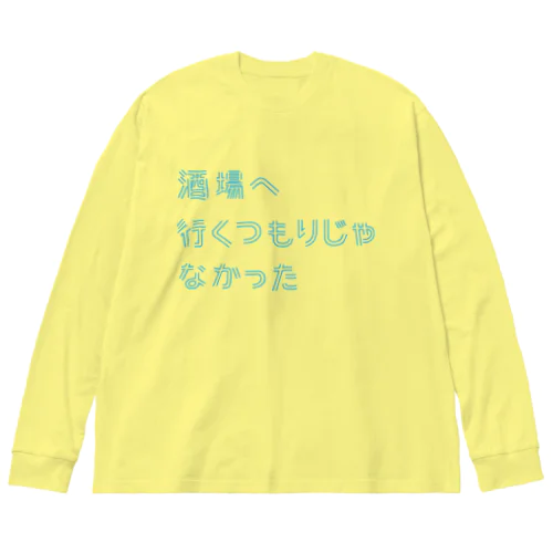 酒場へ行くつもりじゃなかった Big Long Sleeve T-Shirt