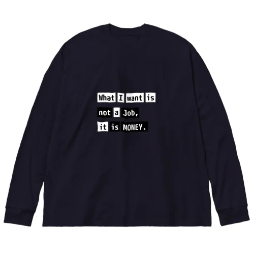 What I want is not a job, it is money. ビッグシルエットロングスリーブTシャツ