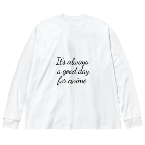 It's always a good day for anime アニメなら毎日でもいいよね Big Long Sleeve T-Shirt