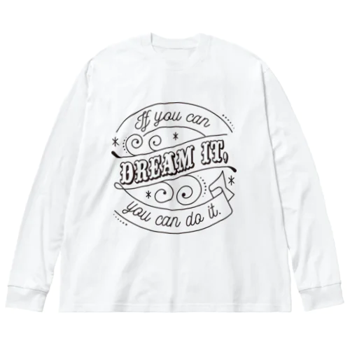 If you can dream it, you can do it. Big Long Sleeve T-Shirt