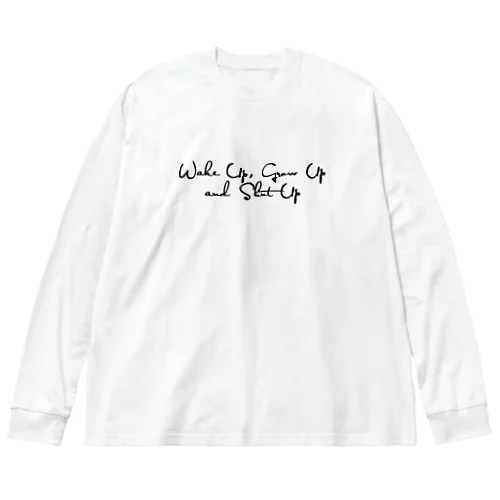 #W006 Wake Up, Grow Up and Shut Up (B) Big Long Sleeve T-Shirt