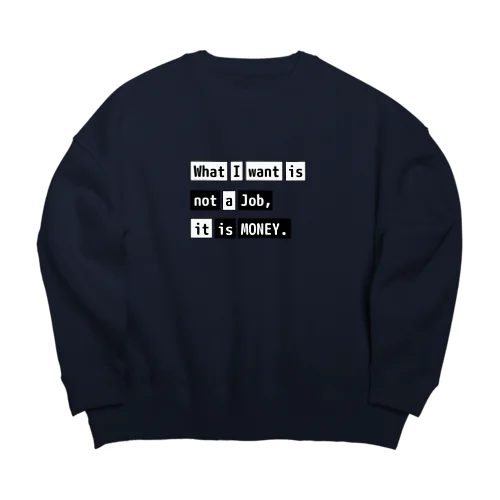 What I want is not a job, it is money. Big Crew Neck Sweatshirt