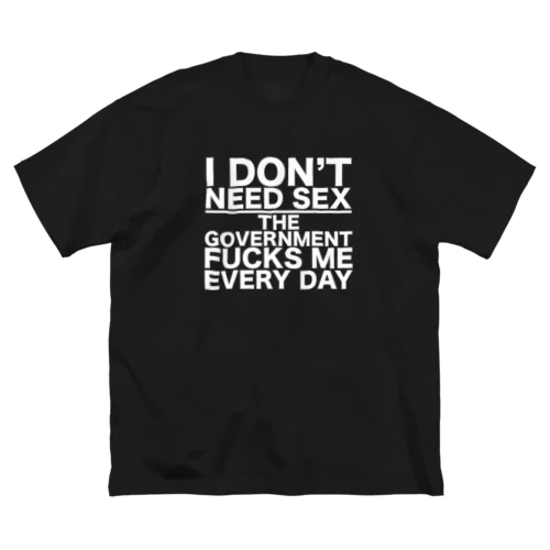 I DON'T NEED SEX THE GOVERNMENT FUCKS ME EVERY DAY ビッグシルエットTシャツ