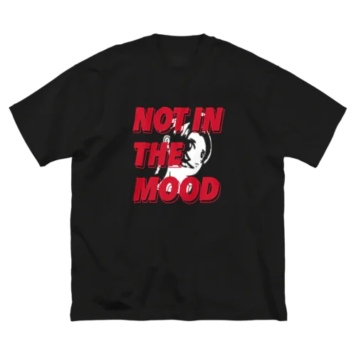 NOT IN THE MOOD Big T-Shirt