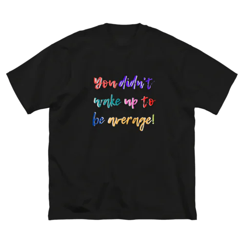 You didn’t wake up to be average! タイポグラフィデザイン ビッグシルエットTシャツ