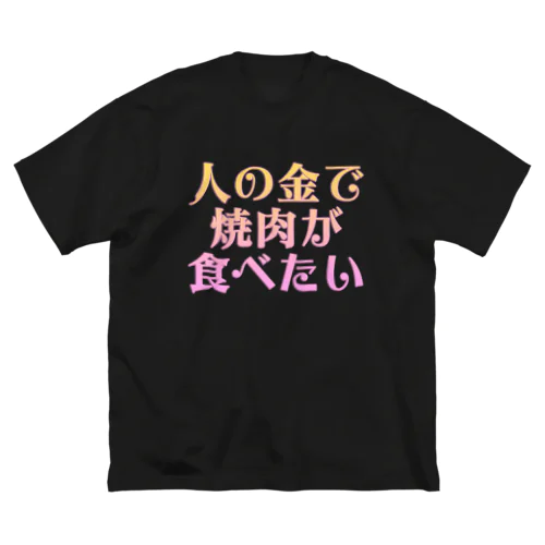 人の金で焼肉が食べたい ビッグシルエットTシャツ