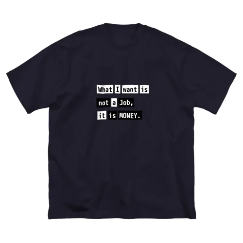 What I want is not a job, it is money. ビッグシルエットTシャツ