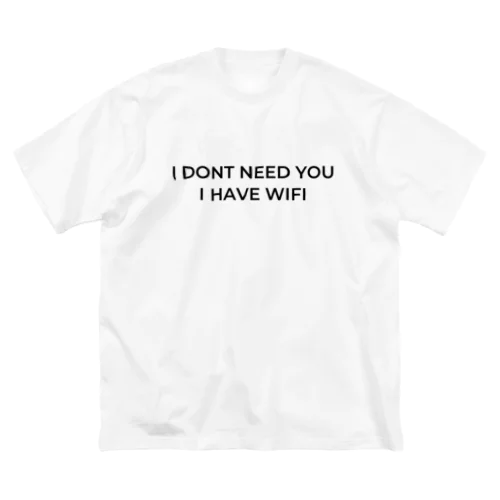 T shirt I DONT NEED YOU I HAVE WIFI ビッグシルエットTシャツ