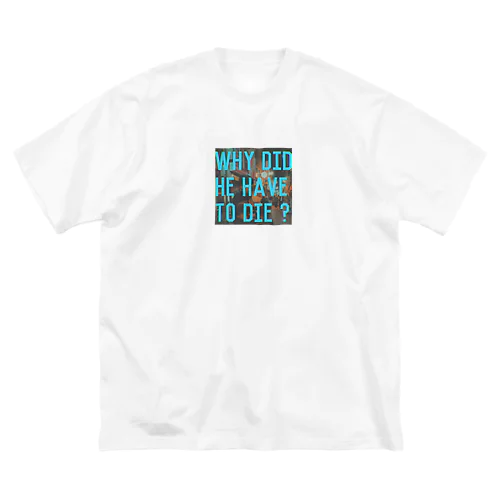 Why did he have to die? ビッグシルエットTシャツ