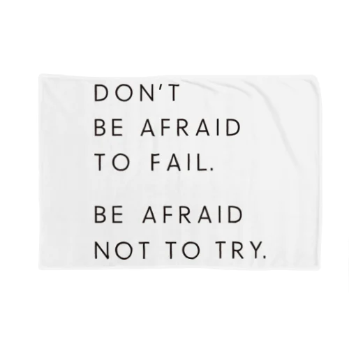 BE AFRAID TO FAIL. BE AFRAID NOT TO TRY. Blanket