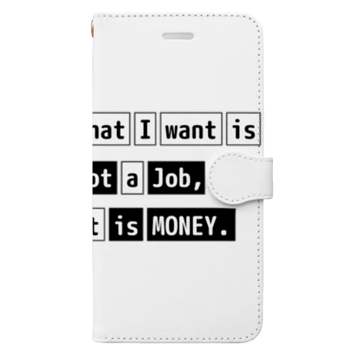 What I want is not a job, it is money. 手帳型スマホケース