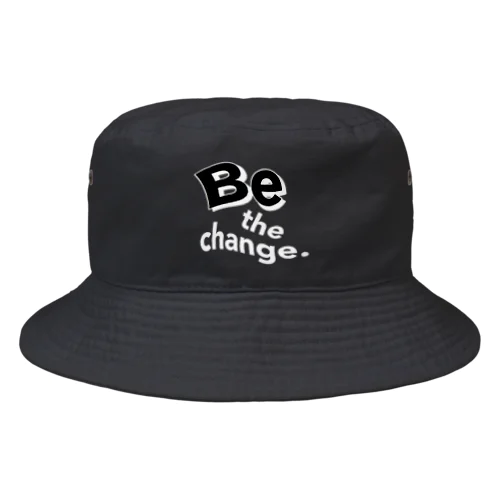 Be the change. バケットハット