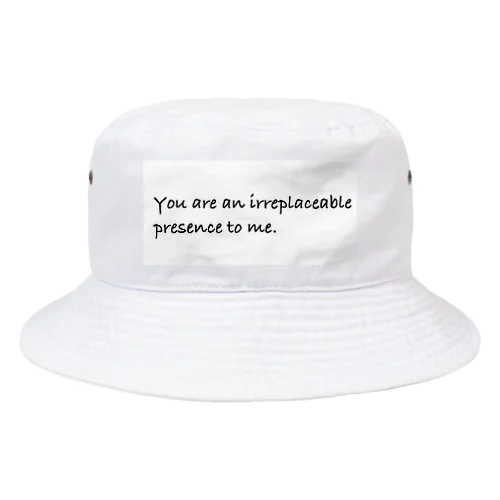 You are an irreplaceable presence to me. Bucket Hat