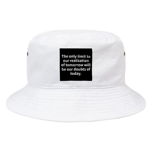 "The only limit to our realization of tomorrow will be our doubts of today." - Franklin D.  Bucket Hat