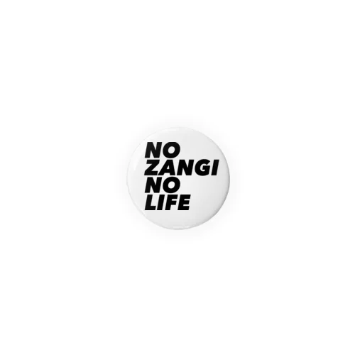 NO ZANGI NO LIFE Tin Badge