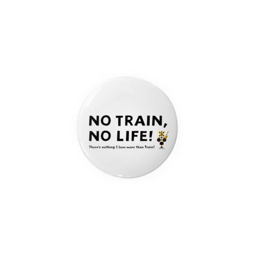 NO TRAIN, NO LIFE ! 缶バッジ