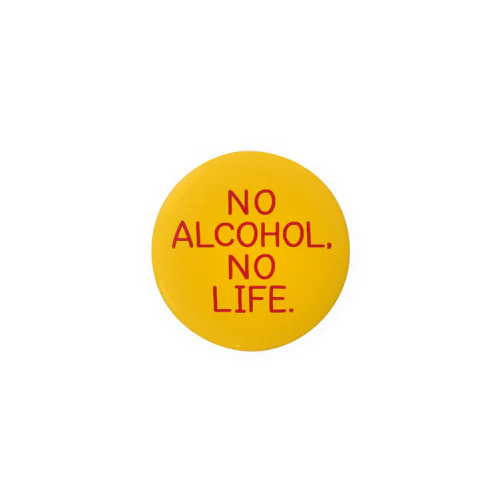 NO ALCOHOL, NO LIFE. 缶バッジ