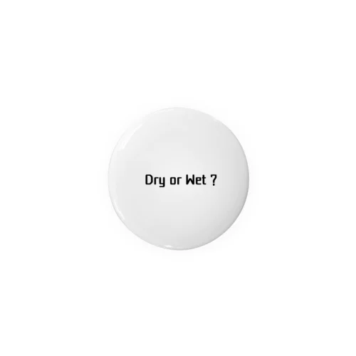 Dry or Wet ? Tin Badge